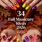34 Fall Manicure Ideas 2026 – Chic Autumn Nail Designs with Rich Colors, Cozy Neutrals and Elegant Seasonal Details You'll Want to Copy