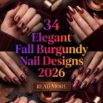 34 Burgundy Nail Designs 2026: Elegant, Chic and Trendy Fall Manicure Ideas in Rich Autumn Shades You’ll Want to Try This Season